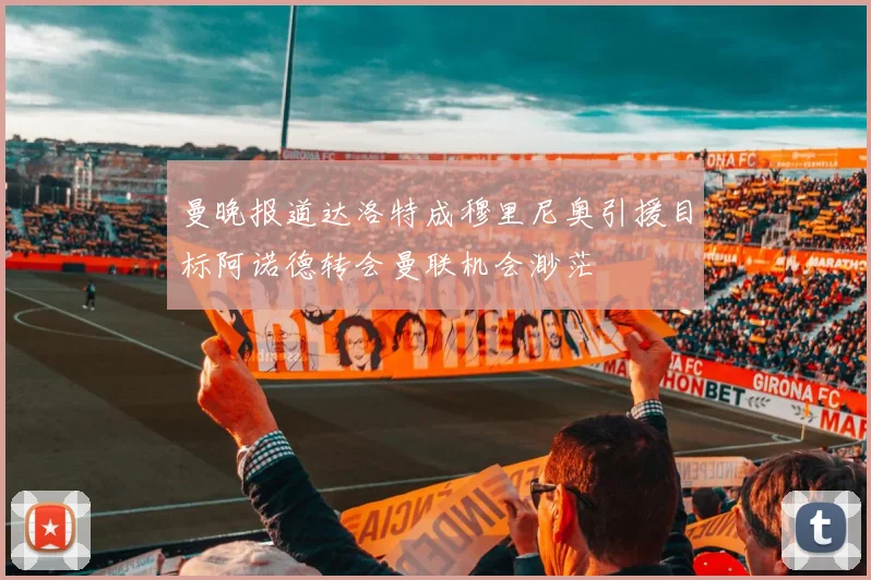 曼晚报道达洛特成穆里尼奥引援目标阿诺德转会曼联机会渺茫