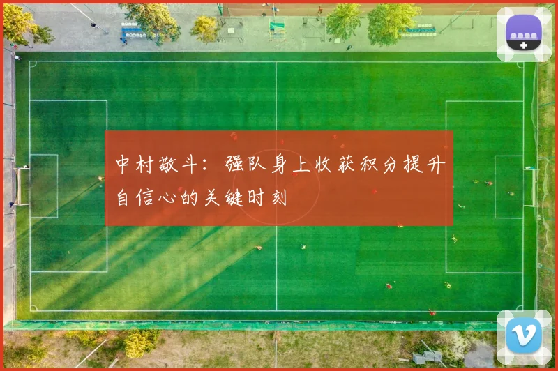 中村敬斗：强队身上收获积分提升自信心的关键时刻