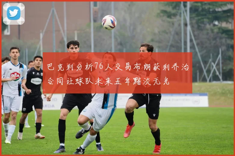 巴克利分析76人交易布朗获利乔治合同让球队未来五年黯淡无光